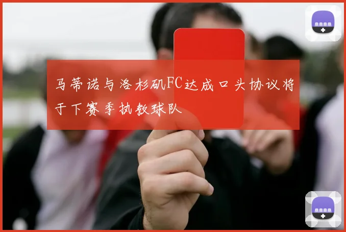 马蒂诺与洛杉矶FC达成口头协议将于下赛季执教球队